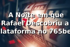 🎰 A Noite em que Rafael Descobriu a Plataforma no 765bet