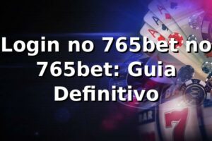 Login no 765bet no 765bet: Guia Definitivo